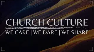 Church Culture | We Care, We Dare, We Share