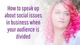 How to speak up about social issues in business when your audience is divided on the topic