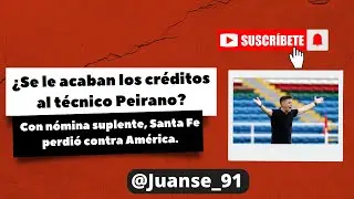 ¿Se le acaban los créditos al técnico Peirano? Resumen, análisis y goles de América 2-0 Santa Fe.