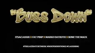 Buss Down - Itsaclassik x FAT x Marko DaTruth x Bone