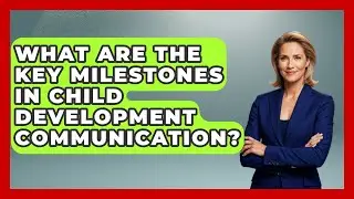 What Are the Key Milestones in Child Development Communication? | Communicate Clearly Together News