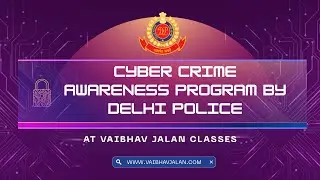 CYBER CRIME AWARENESS PROGRAM BY DELHI POLICE AT VAIBHAV JALAN CLASSES