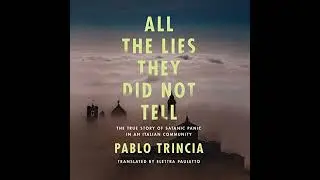 All the Lies They Did Not Tell: The True Story of Satanic Panic in an Italian Community