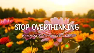 Gentle Piano Music Helps Reduce Stress, Stop Thinking Too Much 🌷 Piano Instrumental Music