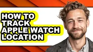How to Track Apple Watch Location - Full Guide
