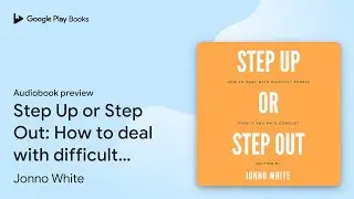 Step Up or Step Out: How to deal with difficult&hellip; by Jonno White &middot; Audiobook preview