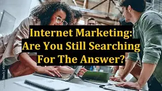 Internet Marketing: Are You Still Searching For The Answer?