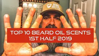 Top 10 Beard Oil Scents, First Half Of 2019.