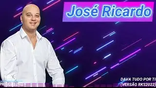 Jos&eacute; Ricardo - Dava Tudo Por Ti (Vers&atilde;o RKS2022)