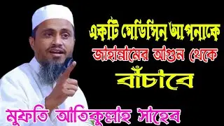 একটি মেডিসিন আপনাকে জাহান্নামের আগুন থেকে বাঁচাবে, মুফতি আতিকুল্লাহ, Mufti Atiq Ullah,