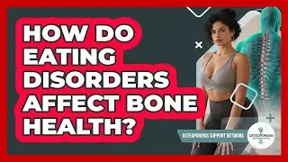 How Do Eating Disorders Affect Bone Health?