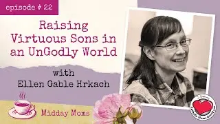 #22 Ellen Gable Hrkach - Raising Virtuous Sons in UnGodly World