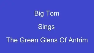 The Green Glens Of Antrim + On Screen Lyrics --- Big Tom