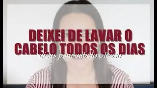 COMO DEIXEI DE LAVAR O CABELO TODOS OS DIAS