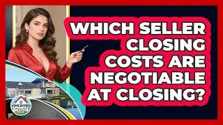 Which Seller Closing Costs Are Negotiable At Closing? - Home Buyers and Sellers Guide