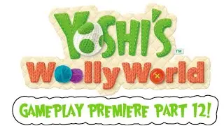Yoshi's Woolly World Gameplay Premiere Part 12!