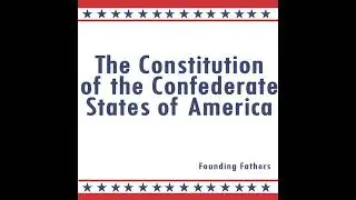 Constitution of the Confederate States of America by Founding Fathers | Full Audiobook