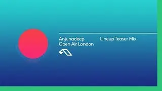 Anjunadeep Open Air London: Lineup Teaser Mix