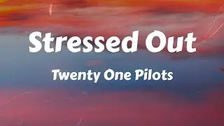 Twenty One Pilots - Stressed Out (Lyrics)