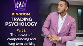 Kingdom Trading Psychology part 2: The power of compounding and Longterm thinking 