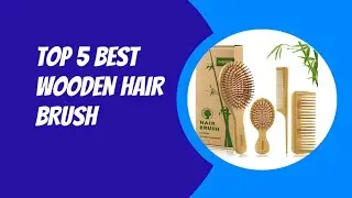TOP 5 BEST WOODEN HAIR BRUSH 2023