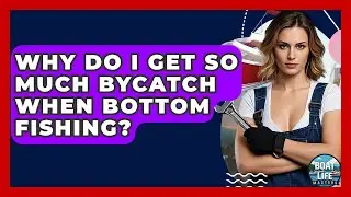 Why Do I Get So Much Bycatch When Bottom Fishing? - Boat Life Masters