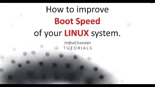 How to improve BOOT speed of your LINUX system.