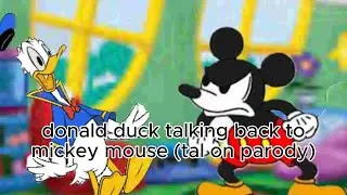 donald duck talking back to mickey mouse (tal on parody)