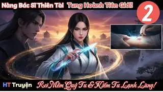 Tập 2: Roi Mềm Quỷ Tu & Kiếm Tu Lạnh Lùng! | Nàng Bác Sĩ Thiên Tài Tung Hoành Tiên Giới!  HT Truyện.