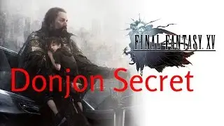 [FR] Tuto - Final Fantasy XV - Donjon Secret ! #5