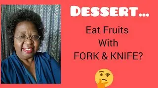 Dining Etiquette - Eating the DESSERT COURSE. The Correct Cutlery and Crockery for Desserts...
