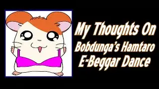 My Thoughts On Bobdunga's Hamtaro E-Beggar Dance