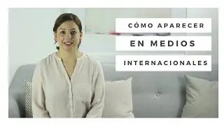 Cómo conseguir aparecer en medios internacionales