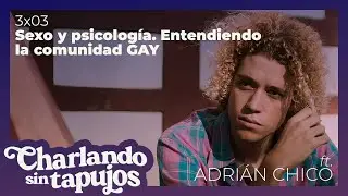 Relaciones sexoafectivas GAY: MITOS y REALIDADES . Charlando sin tapujos con Adrián Chico. T3:E3