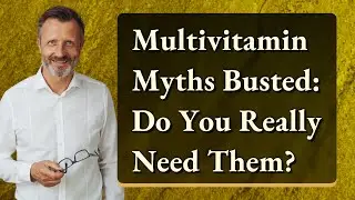 Multivitamin Myths Busted: Do You Really Need Them?