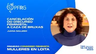 Cancelación do discurso feminista: A caza de bruxas. Juana Gallego. Congreso PFRG 2023