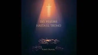 Del Pesebre hasta el Trono (Canción de Navidad) - Tony Olivas