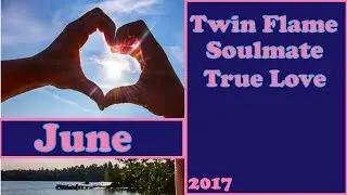 Twin Flame / Soulmate / True Love Relationship Tarot Reading June 2017