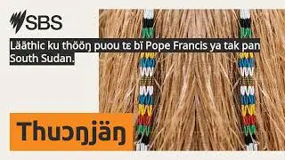 L&auml;&auml;thic ku th&ouml;&ouml;ŋ puou tɛ b&iuml; Pope Francis ya tak pan South Sudan. | SBS Dinka - SBS Dinka