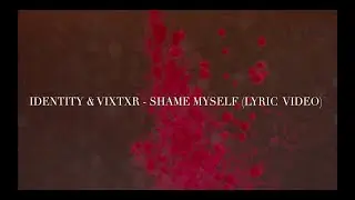IDENTITY & vixtxr - SHAME MYSELF (OFFICIAL LYRIC VIDEO)
