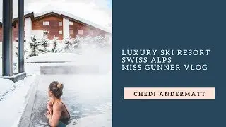 Chedi Andermatt Hotel Switzerland Vlog