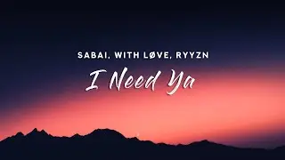 Sabai, With L&oslash;ve & RYYZN - I Need Ya (Lyrics)