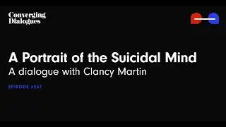 #267 - A Portrait of the Suicidal Mind: A Dialogue with Clancy Martin