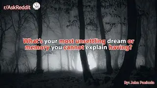What's your most unsettling dream or memory you cannot explain having?