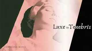 Luxe in Tenebris | Avant-Garde Choral Soundscape ☆  Experimental Classical ☆ Mystical Voices