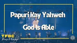 Papuri Kay Yahweh + God Is Able | TFBC Praise & Worship | #TFBCMusic