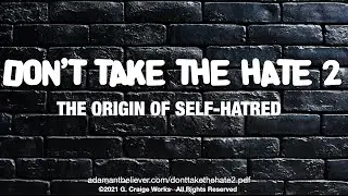 Don't Take The Hate 2 - The Origin Of Self Hatred - A Message By: G. Craige Lewis of EX Ministries