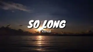 SO LONG KILVAL (lyrics) song🎵🎵
