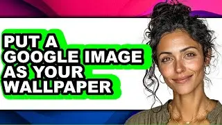 How to Put a Google Image as Your Wallpaper - Full Guide