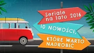 Seriale na wakacje: 10 nowości 2015/16, które warto nadrobić latem